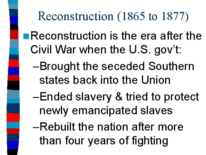Reconstruction (1865 to 1877) n Reconstruction is the era after the Civil War when