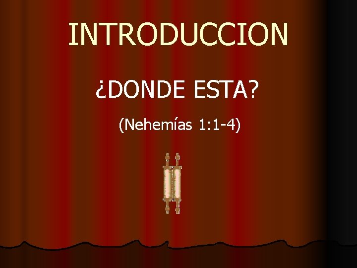 INTRODUCCION ¿DONDE ESTA? (Nehemías 1: 1 -4) 