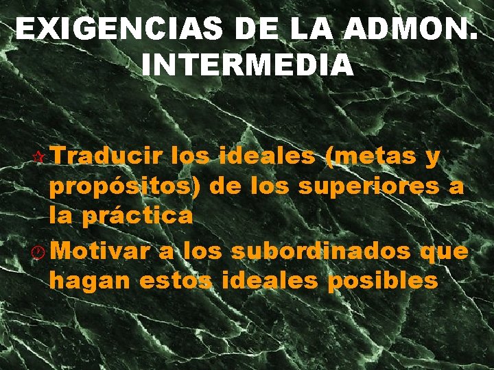 EXIGENCIAS DE LA ADMON. INTERMEDIA ¶ Traducir los ideales (metas y propósitos) de los