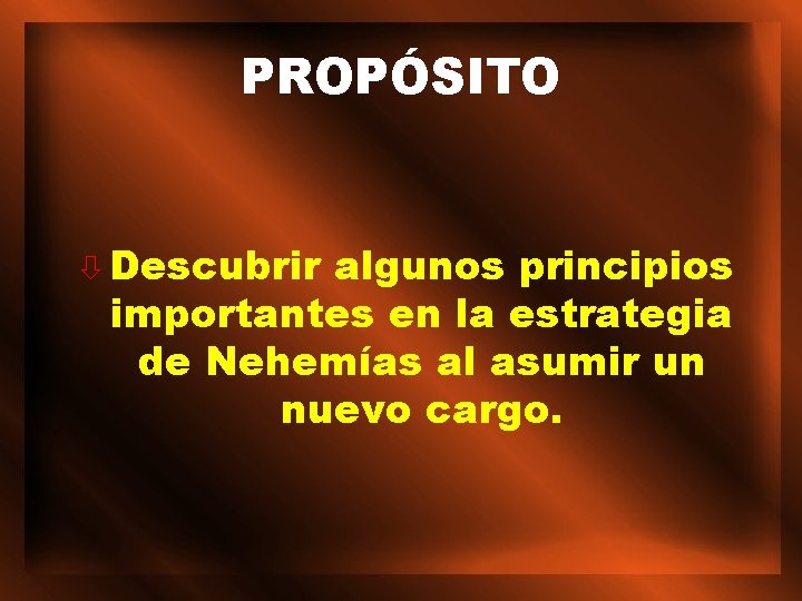 PROPÓSITO ò Descubrir algunos principios importantes en la estrategia de Nehemías al asumir un