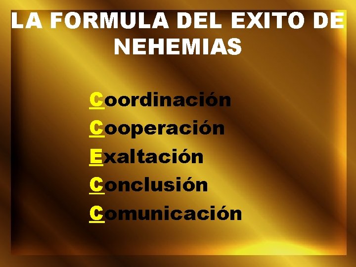 LA FORMULA DEL EXITO DE NEHEMIAS Coordinación Cooperación Exaltación Conclusión Comunicación 