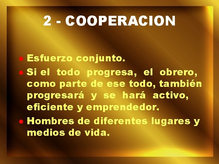 2 - COOPERACION l l l Esfuerzo conjunto. Si el todo progresa, el obrero,