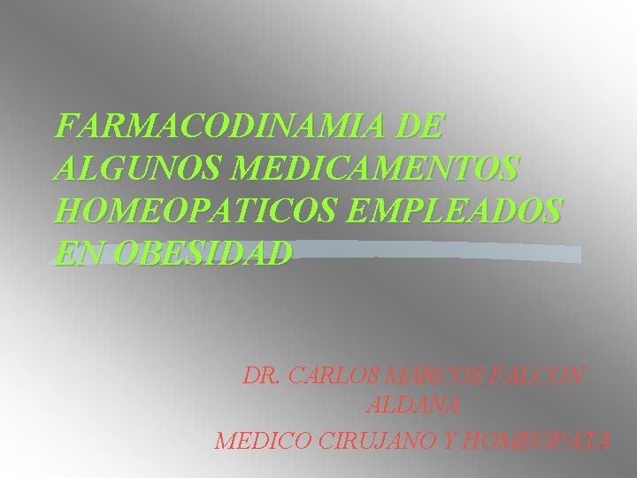 FARMACODINAMIA DE ALGUNOS MEDICAMENTOS HOMEOPATICOS EMPLEADOS EN OBESIDAD DR. CARLOS MARCOS FALCON ALDANA MEDICO