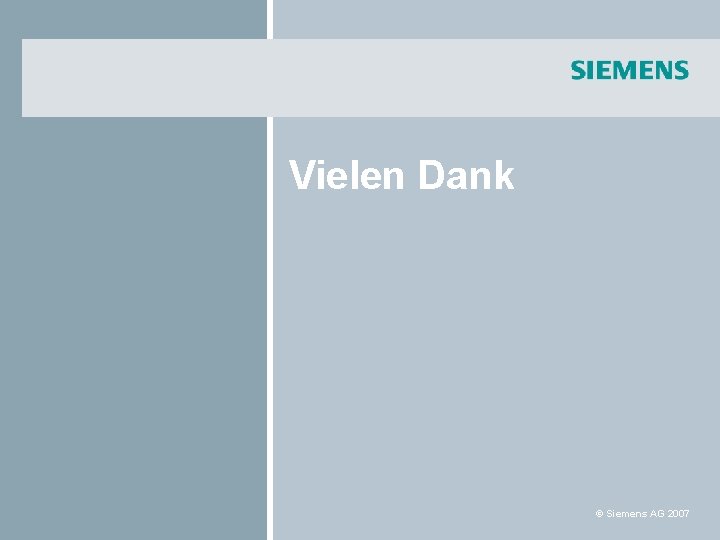 Vielen Dank © Siemens AG 2007 