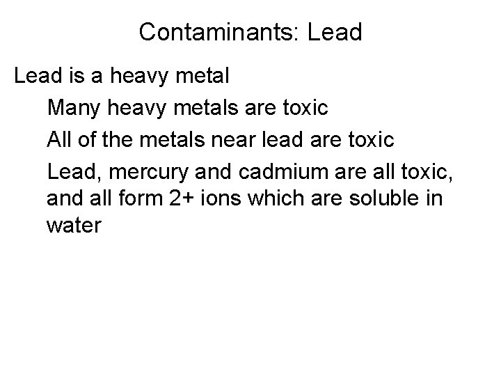 Contaminants: Lead is a heavy metal Many heavy metals are toxic All of the