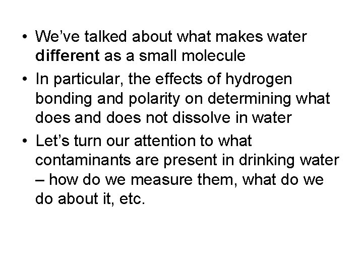  • We’ve talked about what makes water different as a small molecule •