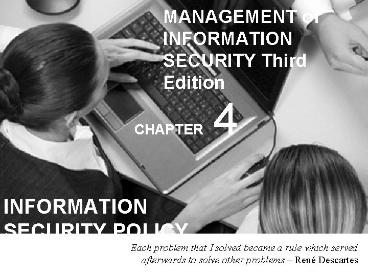 MANAGEMENT of INFORMATION SECURITY Third Edition CHAPTER INFORMATION SECURITY POLICY 4 Each problem that