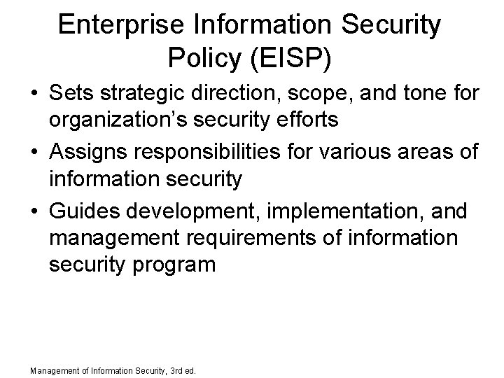 Enterprise Information Security Policy (EISP) • Sets strategic direction, scope, and tone for organization’s