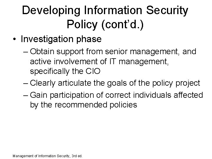 Developing Information Security Policy (cont’d. ) • Investigation phase – Obtain support from senior