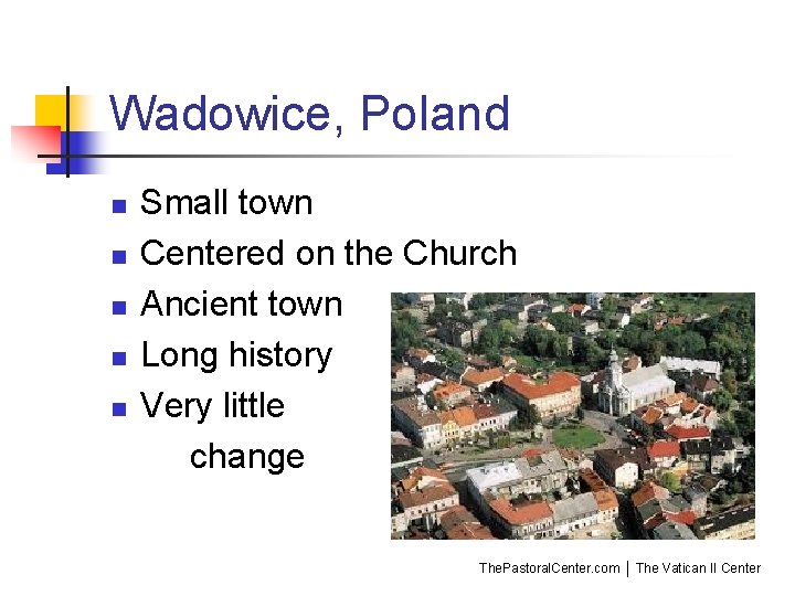 Wadowice, Poland n n n Small town Centered on the Church Ancient town Long