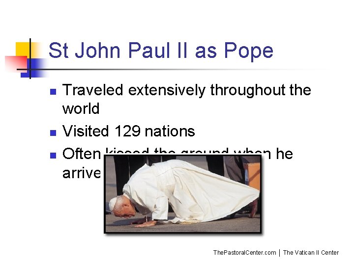 St John Paul II as Pope n n n Traveled extensively throughout the world