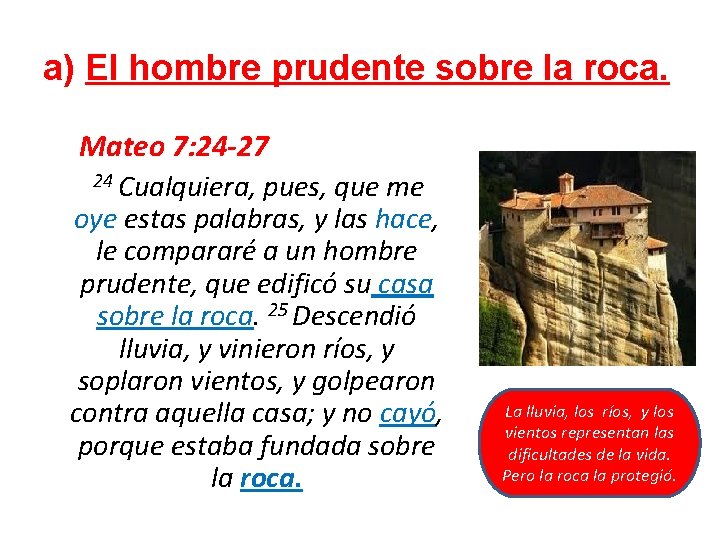 a) El hombre prudente sobre la roca. Mateo 7: 24 -27 24 Cualquiera, pues,