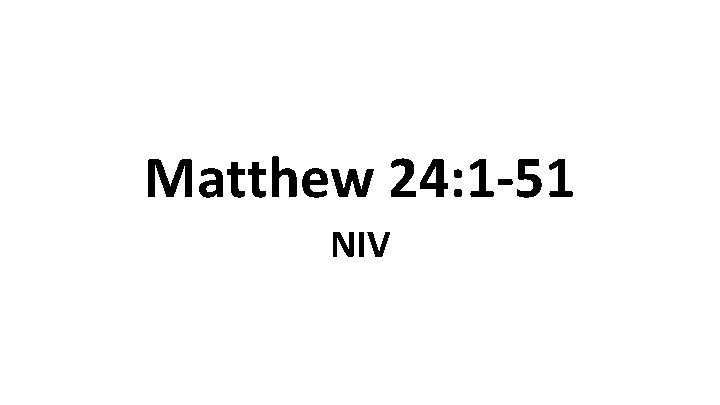 Matthew 24: 1 -51 NIV 