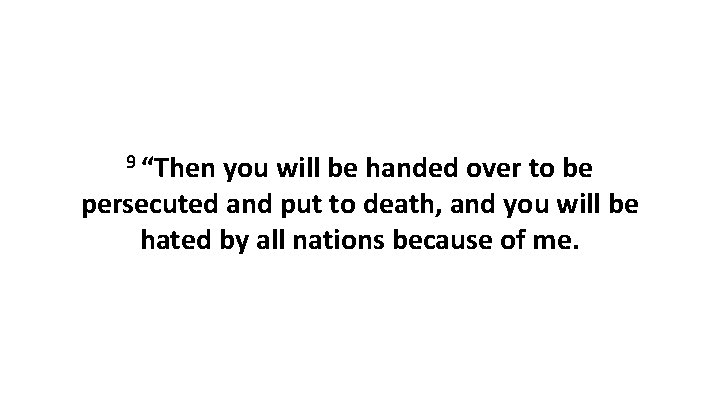 9 “Then you will be handed over to be persecuted and put to death,
