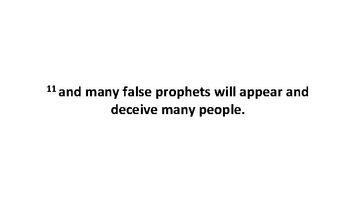 11 and many false prophets will appear and deceive many people. 
