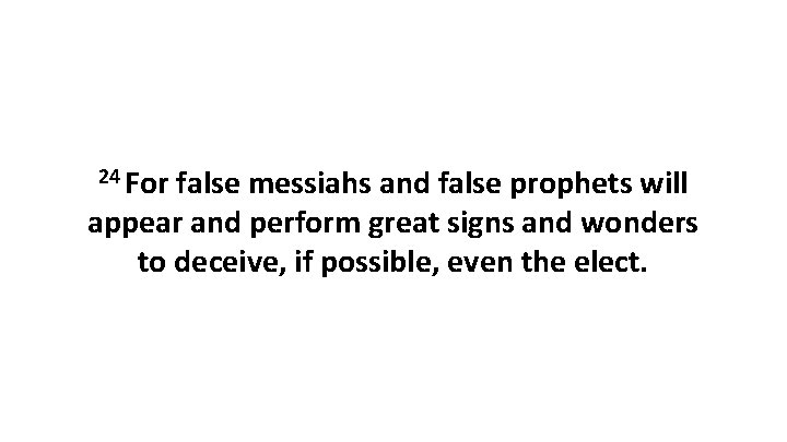 24 For false messiahs and false prophets will appear and perform great signs and