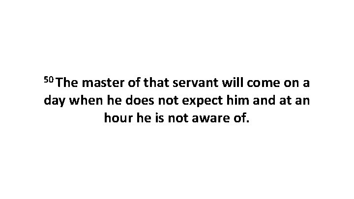 50 The master of that servant will come on a day when he does