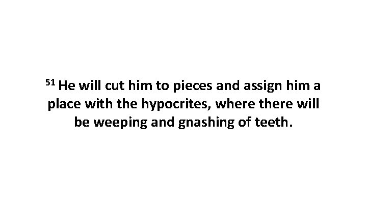 51 He will cut him to pieces and assign him a place with the