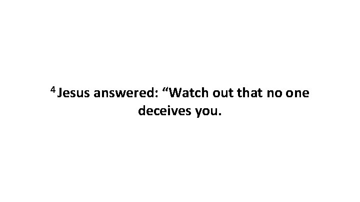4 Jesus answered: “Watch out that no one deceives you. 