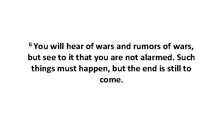 6 You will hear of wars and rumors of wars, but see to it