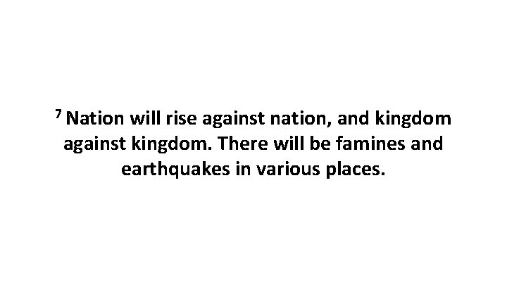 7 Nation will rise against nation, and kingdom against kingdom. There will be famines