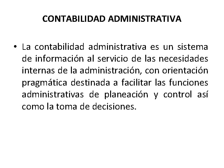 CONTABILIDAD ADMINISTRATIVA • La contabilidad administrativa es un sistema de información al servicio de