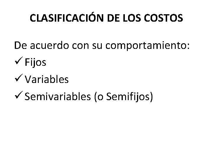 CLASIFICACIÓN DE LOS COSTOS De acuerdo con su comportamiento: ü Fijos ü Variables ü