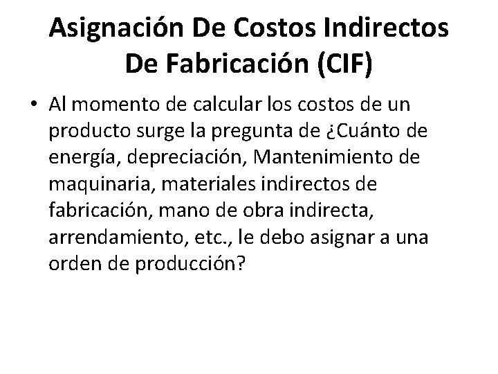 Asignación De Costos Indirectos De Fabricación (CIF) • Al momento de calcular los costos