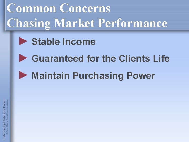 Common Concerns Chasing Market Performance ► Stable Income ► Guaranteed for the Clients Life