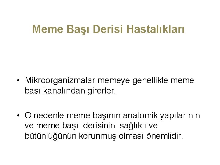 Meme Başı Derisi Hastalıkları • Mikroorganizmalar memeye genellikle meme başı kanalından girerler. • O