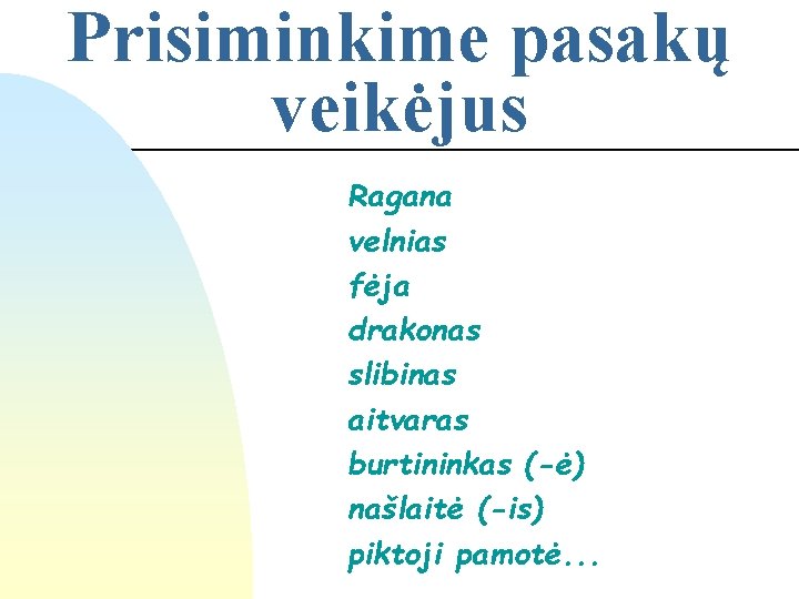 Prisiminkime pasakų veikėjus Ragana velnias fėja drakonas slibinas aitvaras burtininkas (-ė) našlaitė (-is) piktoji