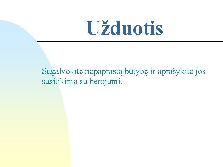 Užduotis Sugalvokite nepaprastą būtybę ir aprašykite jos susitikimą su herojumi. 