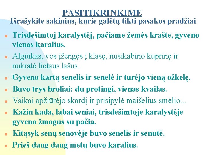 PASITIKRINKIME Išrašykite sakinius, kurie galėtų tikti pasakos pradžiai n n n n Trisdešimtoj karalystėj,