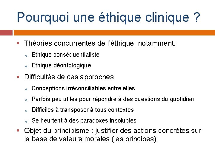 Pourquoi une éthique clinique ? § Théories concurrentes de l’éthique, notamment: Ethique conséquentialiste Ethique