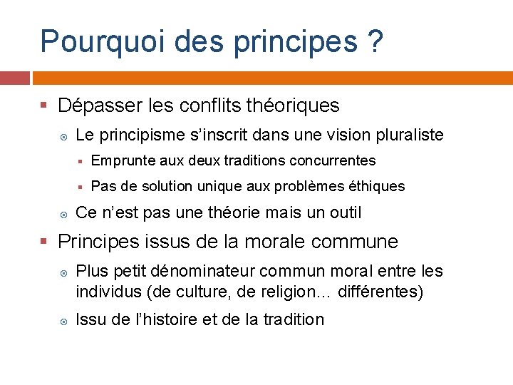 Pourquoi des principes ? § Dépasser les conflits théoriques Le principisme s’inscrit dans une