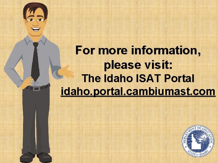 For more information, please visit: The Idaho ISAT Portal idaho. portal. cambiumast. com 