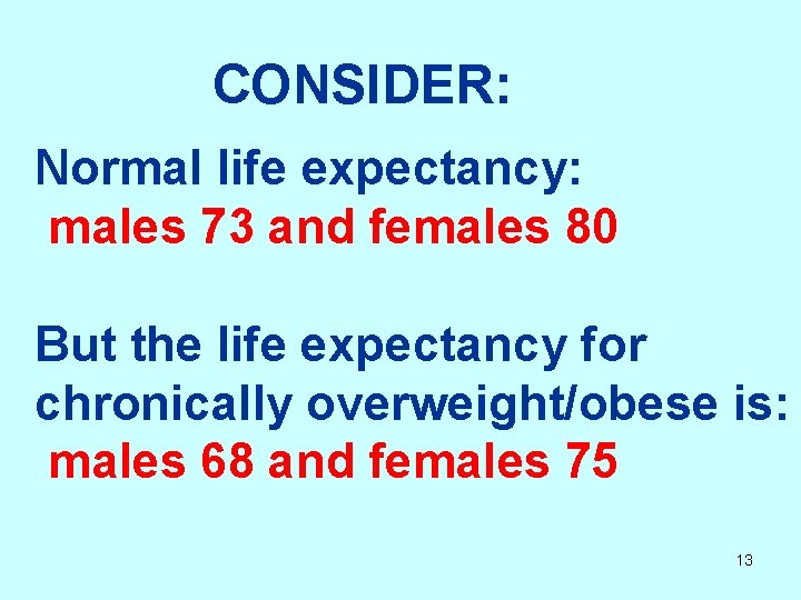  CONSIDER: Normal life expectancy: males 73 and females 80 But the life expectancy