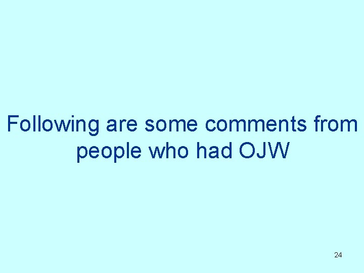 Following are some comments from people who had OJW 24 