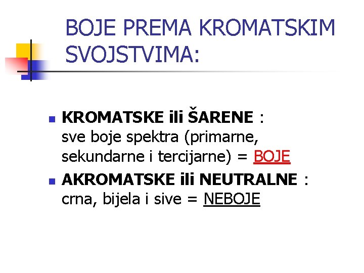 BOJE PREMA KROMATSKIM SVOJSTVIMA: n n KROMATSKE ili ŠARENE : sve boje spektra (primarne,