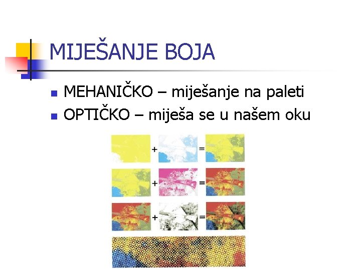 MIJEŠANJE BOJA n n MEHANIČKO – miješanje na paleti OPTIČKO – miješa se u