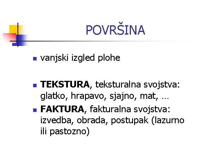 POVRŠINA n n n vanjski izgled plohe TEKSTURA, teksturalna svojstva: glatko, hrapavo, sjajno, mat,