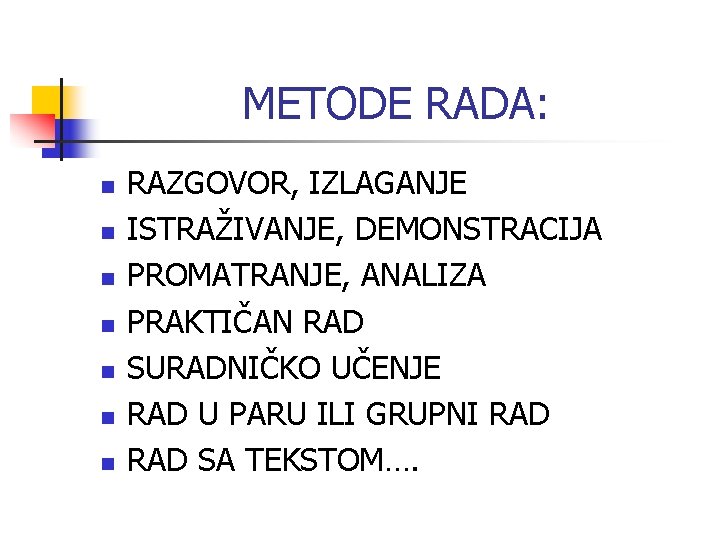 METODE RADA: n n n n RAZGOVOR, IZLAGANJE ISTRAŽIVANJE, DEMONSTRACIJA PROMATRANJE, ANALIZA PRAKTIČAN RAD