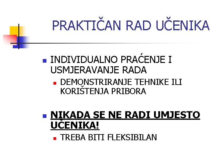 PRAKTIČAN RAD UČENIKA n INDIVIDUALNO PRAĆENJE I USMJERAVANJE RADA n n DEMONSTRIRANJE TEHNIKE ILI