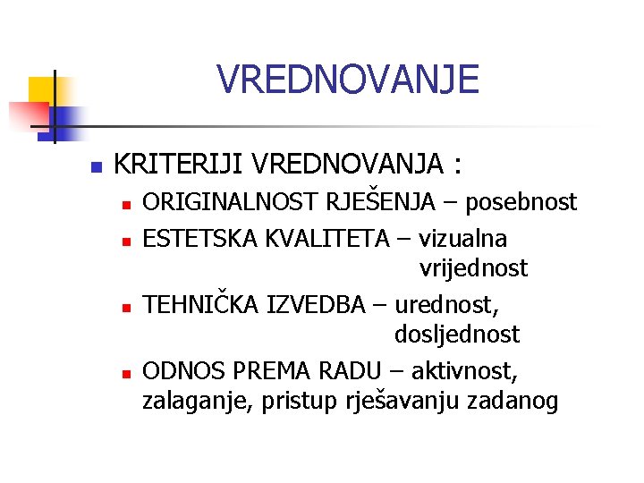 VREDNOVANJE n KRITERIJI VREDNOVANJA : n n ORIGINALNOST RJEŠENJA – posebnost ESTETSKA KVALITETA –