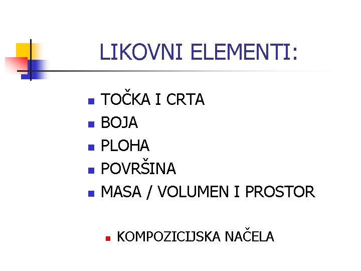 LIKOVNI ELEMENTI: n n n TOČKA I CRTA BOJA PLOHA POVRŠINA MASA / VOLUMEN