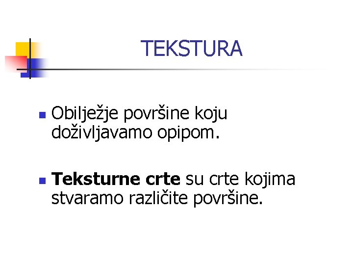 TEKSTURA n n Obilježje površine koju doživljavamo opipom. Teksturne crte su crte kojima stvaramo