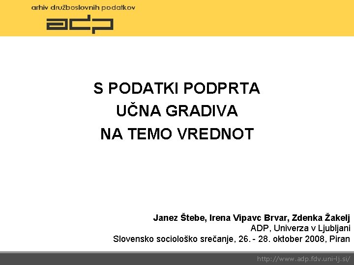 S PODATKI PODPRTA UČNA GRADIVA NA TEMO VREDNOT Janez Štebe, Irena Vipavc Brvar, Zdenka