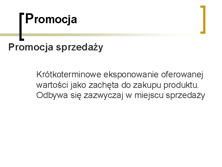 Promocja sprzedaży Krótkoterminowe eksponowanie oferowanej wartości jako zachęta do zakupu produktu. Odbywa się zazwyczaj