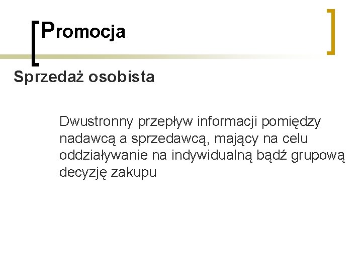 Promocja Sprzedaż osobista Dwustronny przepływ informacji pomiędzy nadawcą a sprzedawcą, mający na celu oddziaływanie