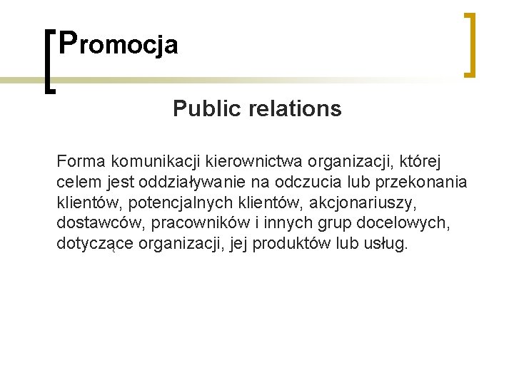 Promocja Public relations Forma komunikacji kierownictwa organizacji, której celem jest oddziaływanie na odczucia lub